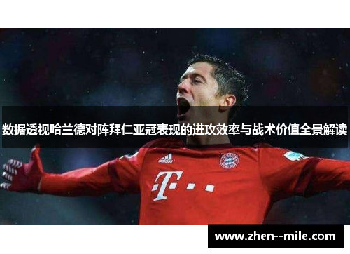 数据透视哈兰德对阵拜仁亚冠表现的进攻效率与战术价值全景解读