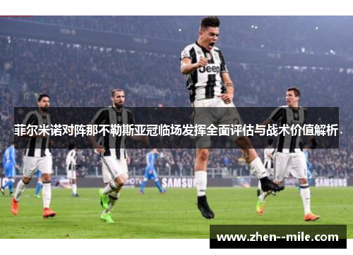 菲尔米诺对阵那不勒斯亚冠临场发挥全面评估与战术价值解析