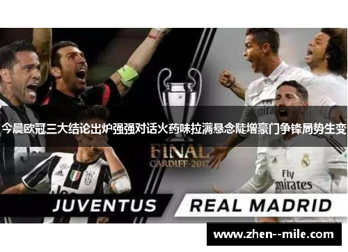 今晨欧冠三大结论出炉强强对话火药味拉满悬念陡增豪门争锋局势生变 今晨欧冠三大结论出炉强强对话火药味拉满悬念陡增豪门争锋局势生变