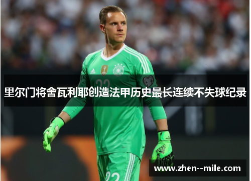 里尔门将舍瓦利耶创造法甲历史最长连续不失球纪录 里尔门将舍瓦利耶创造法甲历史最长连续不失球纪录