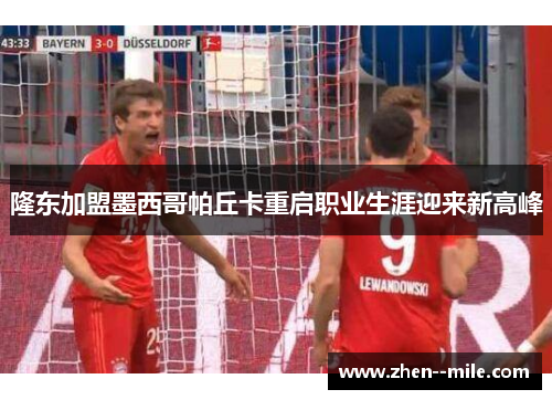 隆东加盟墨西哥帕丘卡重启职业生涯迎来新高峰