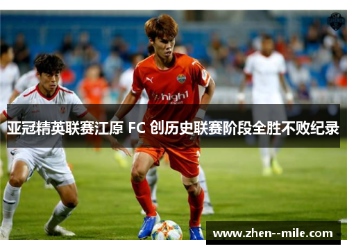 亚冠精英联赛江原 FC 创历史联赛阶段全胜不败纪录