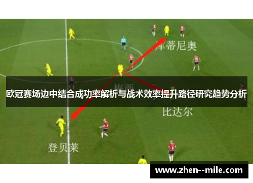 欧冠赛场边中结合成功率解析与战术效率提升路径研究趋势分析 欧冠赛场边中结合成功率解析与战术效率提升路径研究趋势分析