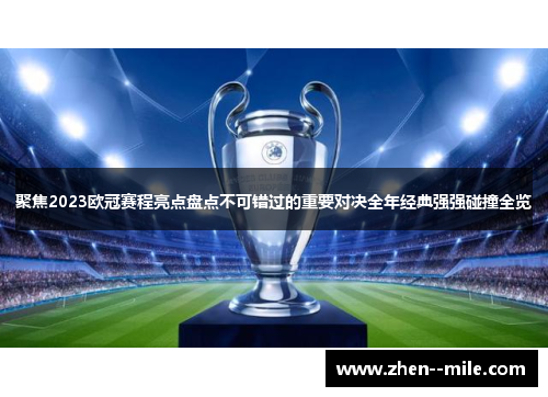 聚焦2023欧冠赛程亮点盘点不可错过的重要对决全年经典强强碰撞全览 聚焦2023欧冠赛程亮点盘点不可错过的重要对决全年经典强强碰撞全览