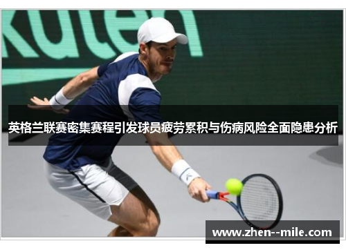 英格兰联赛密集赛程引发球员疲劳累积与伤病风险全面隐患分析 英格兰联赛密集赛程引发球员疲劳累积与伤病风险全面隐患分析